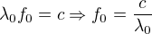 $\lambda_0f_0=c\Rightarrow f_0=\frac{c}{\lambda_0}$