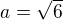 $a = \sqrt{6}$