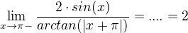 $\lim_{x\to\pi -}\frac{2 \cdot sin (x)}{arctan (|x+\pi |)} =....=2$