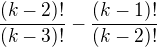 $\frac{(k-2)!}{(k-3)!}-\frac{(k-1)!}{(k-2)!}$