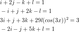 $i+2j-k+l=1 \nl -i+j+2k-l=1 \nl 3i+j+3k+29l(cos(3x))^2=3 \nl -2i-j+5k+l=1$