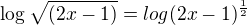 $\log\sqrt{(2x-1)}=log(2x-1)^{\frac{1}{2}}$