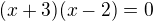 $(x+3)(x-2)=0$