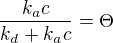 $\frac{k_{a}c}{k_{d}+k_{a}c}=\Theta$