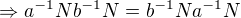 $\Rightarrow a^{-1}Nb^{-1}N=b^{-1}Na^{-1}N$