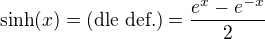 $\sinh (x)=\text{(dle def.)}=\frac{e^{x}-e^{-x}}{2}$