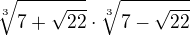 $\sqrt[3]{7+\sqrt{22}}\cdot \sqrt[3]{7-\sqrt{22}}$