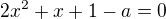 $2x^{2}+x+1-a=0$