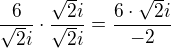 $\frac{6}{\sqrt{2}i} \cdot \frac{\sqrt{2}i}{\sqrt{2}i}= \frac{6\cdot \sqrt{2}i}{-2}$