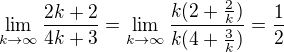 $\lim_{k \rightarrow \infty} \frac{2k+2}{4k+3} = \lim_{k \rightarrow \infty} \frac{k(2 + \frac{2}{k})}{k(4 + \frac{3}{k})} = \frac {1}{2}$