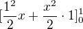 $[\frac{1^{2}}{2}x+\frac{x^{2}}{2}\cdot 1]^{1}_{0}$