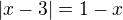 $|x-3|=1-x$
