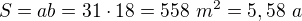 $S=ab=31\cdot18=558\ m^2=5,58\ a$