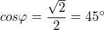 $cos \varphi=\frac{\sqrt{2}}{2}=45^\circ$