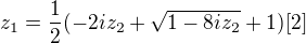 $z_1=\frac12(-2iz_2+\sqrt{1-8iz_2}+1) [2]$