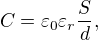 $C = \varepsilon_0 \varepsilon_r \frac{S}{d},$