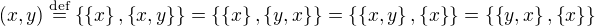$(x, y) \stackrel{\text{def}}{=} \{\{x\}, \{x, y\}\} = \{\{x\}, \{y, x\}\} = \{\{x, y\},\{x\}\} = \{\{y, x\}, \{x\}\}$