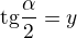 $\text{tg} \� \frac{\alpha}{2}= y$