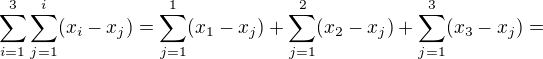 $\sum_{i=1}^{3}\sum_{j=1}^{i}(x_{i}-x_{j})=\sum_{j=1}^{1}(x_{1}-x_{j})+\sum_{j=1}^{2}(x_{2}-x_{j})+\sum_{j=1}^{3}(x_{3}-x_{j})=$