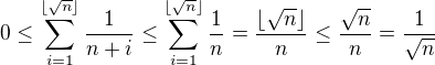$0 \le \sum_{i=1}^{\lfloor\sqrt{n}\rfloor}\frac{1}{n+i} \le \sum_{i=1}^{\lfloor\sqrt{n}\rfloor}\frac{1}{n}=\frac{\lfloor\sqrt{n}\rfloor}{n}\le \frac{\sqrt{n}}{n}=\frac{1}{\sqrt{n}}$