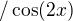 $/\cos(2x)$
