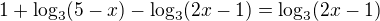 $1+\log_{3}(5-x)-\log_{3}(2x-1)=\log_{3}(2x-1)$