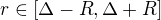 $r\in[\Delta-R,\Delta+R]$