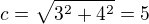$c=\sqrt{3^{2}+4^{2}}=5$