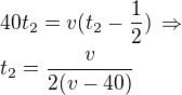 $40t_2=v(t_2-\frac 12)\,\Rightarrow\nlt_2=\frac{v}{2(v-40)}$