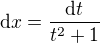 $\mathrm{d}x = \frac{\mathrm{d}t}{t^2+1}$