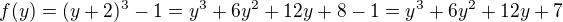 $f(y)= (y+2)^{3}-1=y^{3}+6y^{2}+12y+8-1=y^{3}+6y^{2}+12y+7$