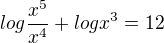 $log\frac{x^{5}}{x^{4}}+logx^{3}=12$