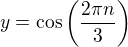$y=\cos\left (\frac{2\pi n}{3}\right )$