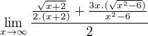 $\lim_{x\to\infty }\frac{\frac{\sqrt{x+2}}{2.(x+2)}+\frac{3x.(\sqrt{x^{2}-6})}{x^{2}-6}}{2}$