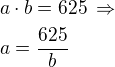 $a\cdot b=625\,\Rightarrow\nla=\frac{625}{b}$