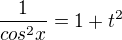 $\frac{1}{cos^2x}=1+t^2$