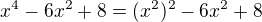 $x^4-6x^2+8=(x^2)^2-6x^2+8$