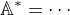 $\mathbb{A}^{*}=\cdots$