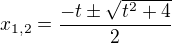 $x_{1,2}=\frac{-t\pm \sqrt{t^2+4}}{2}$
