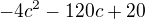 $-4c^2-120c+20$