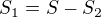 $S_{1}=S-S_{2}$
