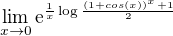 $\lim_{x\to0}\mathrm{e}^{\frac{1}{x}\log{\frac{(1+cos(x))^{x}+1}{2}}}$