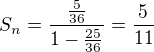 $S_n=\frac{\frac5{36}}{1-\frac{25}{36}}=\frac5{11}$