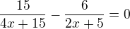 kopírovat do textarea $\frac{15}{4x+15}-\frac{6}{2x+5}=0$