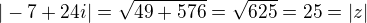 $|-7+24i|=\sqrt{49+576}=\sqrt{625}=25=|z|$