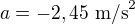 $a=-2,45\ \text{m/s}^2$
