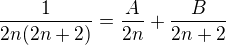 $\frac{1}{2n(2n+2)}=\frac{A}{2n}+\frac{B}{2n+2}$
