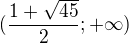 $(\frac{1+\sqrt{45}}{2};+\infty )$