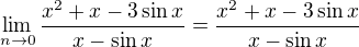 $\lim_{n\to 0 }\frac{x^{2}+x-3\sin x}{x-\sin x}=\frac{x^{2}+x-3\sin x}{x-\sin x}$