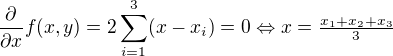 $\frac{\partial}{\partial x}f(x,y)=2\sum_{i=1}^3(x-x_i)=0\Leftrightarrow x=\tfrac{x_1+x_2+x_3}3$